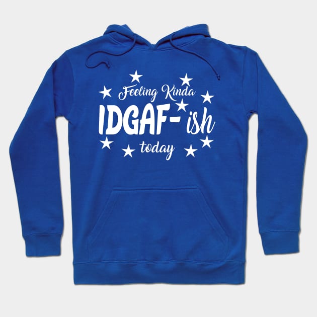 Feeling Kinda IDGAF ish today Hoodie by MarkBlakeDesigns